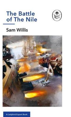 The Battle of The Nile : A Ladybird Expert Book :  Ladybird Expert : Book 35 - Sam Willis