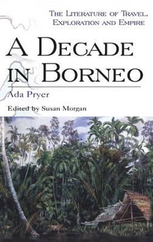 Decade in Borneo : Literature of Travel, Exploration and Empire - ADA Pryer