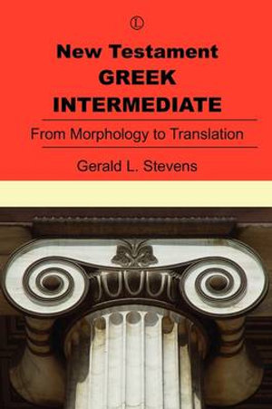 New Testament Greek Intermediate : From Morphology to Translation - Gerald Stevens