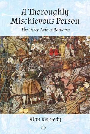 A Thoroughly Mischievous Person : The Other Arthur Ransome - Alan Kennedy