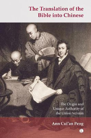 The Translation of the Bible into Chinese : The Origin and Unique Authority of the Union Version - Ann Cui'an Peng