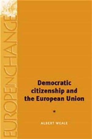 Democratic citizenship and the European Union : Europe in Change - Albert Weale