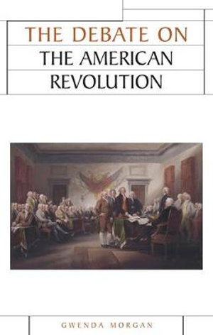 The debate on the American Revolution : Issues in Historiography - Gwenda Morgan