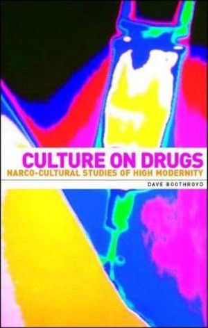 Culture on drugs : Narco-cultural studies of high modernity - Dave Boothroyd