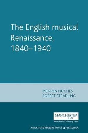 The English musical Renaissance, 18401940 : Music and Society - Meirion Hughes