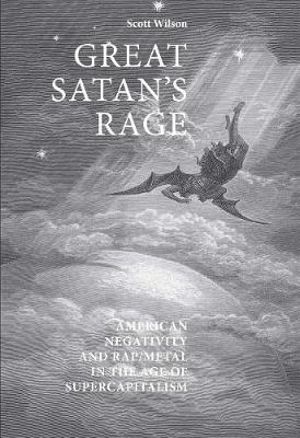 Great Satan's rage : American negativity and rap/metal in the age of supercapitalism - Scott Wilson