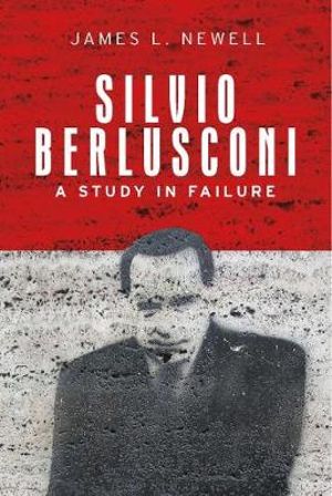 Silvio Berlusconi : A study in failure - James L. Newell