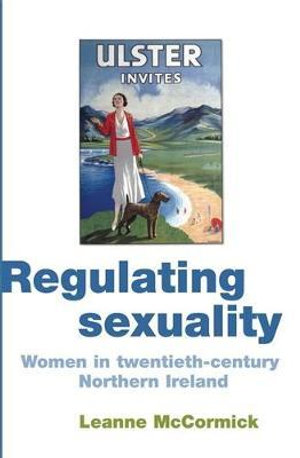 Regulating sexuality : Women in twentieth-century Northern Ireland - Leanne McCormick