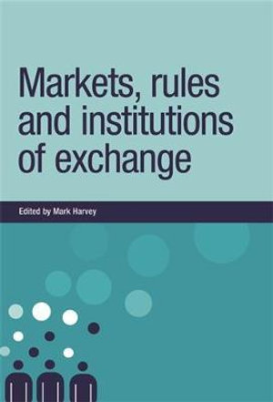 Markets, rules and institutions of exchange : New Dynamics of Innovation and Competition - Mark Harvey