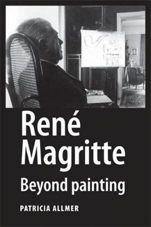 Ren Magritte : Beyond painting - Patricia Allmer