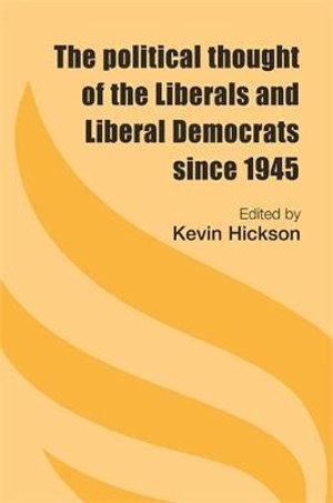 The political thought of the Liberals and Liberal Democrats since 1945 - Kevin Hickson