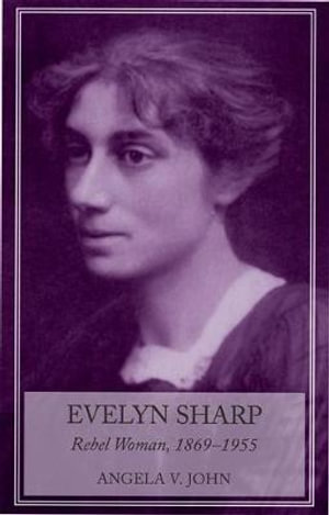 Evelyn Sharp : Rebel Woman, 18691955 - Angela John