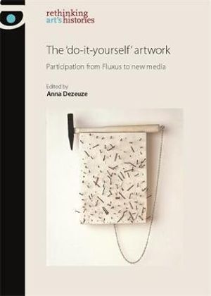 The 'do-it-yourself' artwork : Participation from Fluxus to New Media - Anna Dezeuze