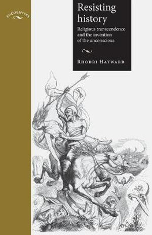 Resisting history : Religious transcendence and the invention of the unconscious - Rhodri Hayward