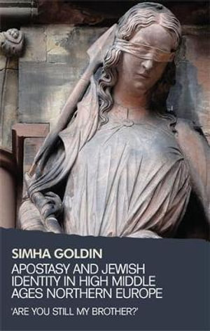 Apostasy and Jewish identity in High Middle Ages Northern Europe : 'Are you still my brother?' - Simha Goldin