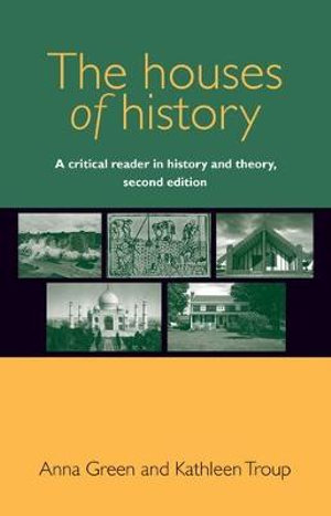 The Houses of History : A Critical Reader in History and Theory : 2nd Edition - Anna Green