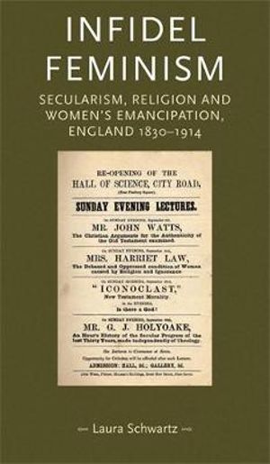 Infidel feminism : Secularism, religion and women's emancipation, England 18301914 - Laura Schwarz