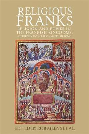 Religious Franks : Religion and power in the Frankish Kingdoms: Studies in honour of Mayke de Jong - Rob Meens