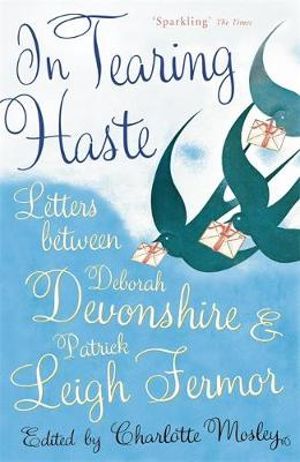 In Tearing Haste : Letters Between Deborah Devonshire and Patrick Leigh Fermor - Patrick Leigh Fermor