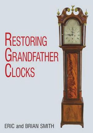 Restoring Grandfather Clocks - Brian Smith