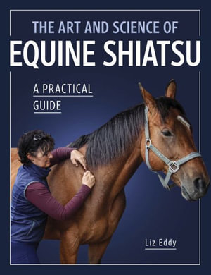 Art and Science of Equine Shiatsu : A Practical Guide - LIZ EDDY