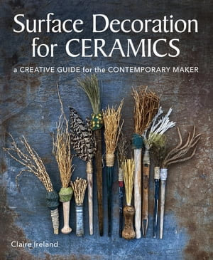 Surface Decoration for Ceramics : A Creative Guide for the Contemporary Maker - Claire Ireland