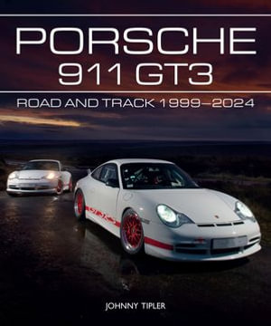 Porsche 911 GT3 : Road and Track, 1999-2024 - Johnny Tipler