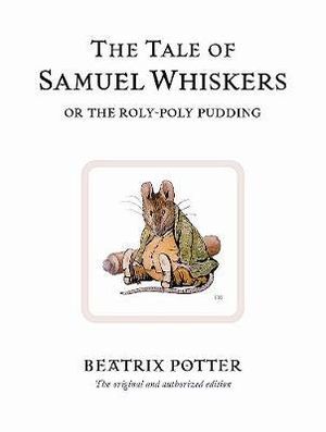 The Tale of Samuel Whiskers Or the Roly-Poly Pudding  : World of Peter Rabbit : Book 16 - Beatrix Potter