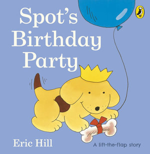 Spot's Birthday Party : Spot - Original Lift the Flap - Eric Hill