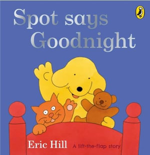 Spot Says Goodnight : A Lift-the-Flap Book - Eric Hill