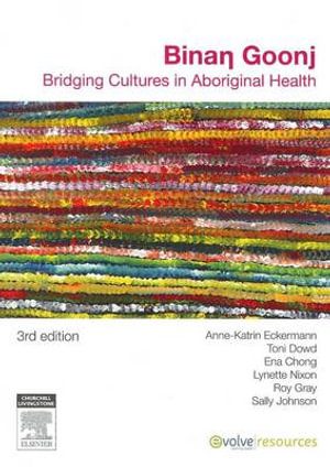 Binan Goonj : Bridging Cultures in Aboriginal Health 3rd Edition - Anne-Katrin Eckermann