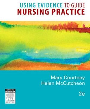 Using Evidence to Guide Nursing Practice : 2nd Edition - Mary Courtney