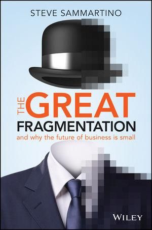 The Great Fragmentation : And Why the Future of All Business is Small - Steve Sammartino