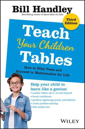 Teach Your Children Tables : How to Blitz Tests and Succeed in Mathematics for Life - Bill Handley