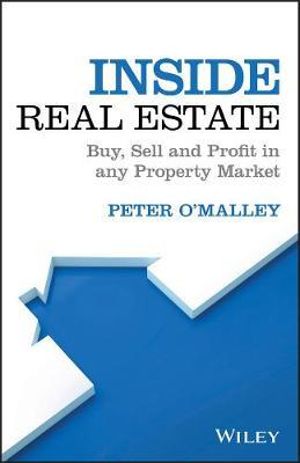 Inside Real Estate : Buy, Sell and Profit in any Property Market - Peter O'Malley