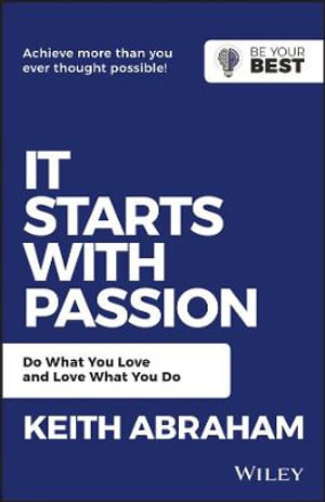 It Starts with Passion : Do What You Love and Love What You Do - Keith Abraham