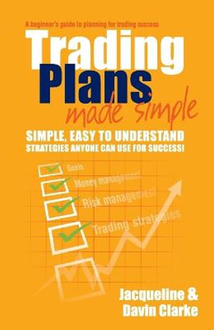 Trading Plans Made Simple : A Beginner's Guide to Planning for Trading Success - Jacqueline Clarke