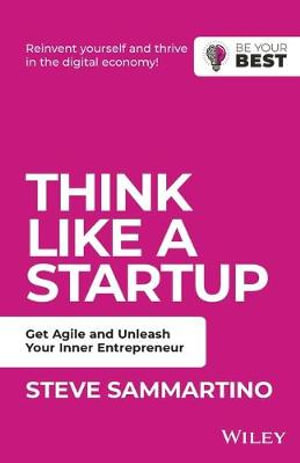 Think Like a Startup : Get Agile and Unleash Your Inner Entrepreneur - Steve Sammartino