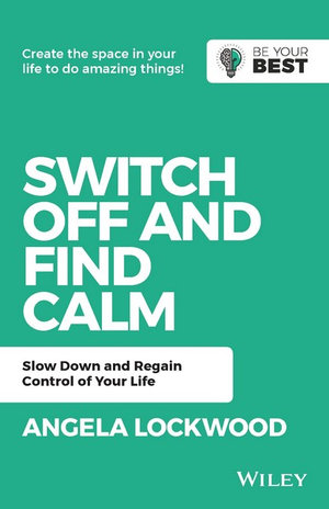 Switch Off and Find Calm : Slow Down and Regain Control of Your Life - Angela Lockwood