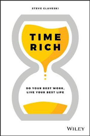 Time Rich : Do Your Best Work, Live Your Best Life - Steve Glaveski