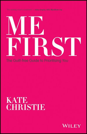 Me First : The Guilt-Free Guide to Prioritising You - Kate Christie