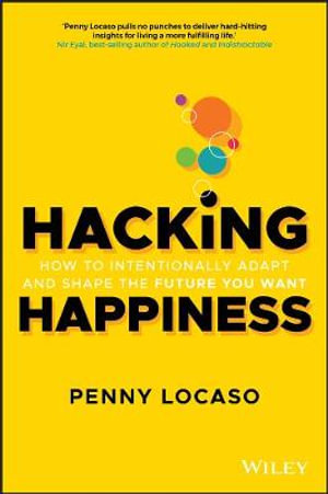 Hacking Happiness : How to Intentionally Adapt and Shape the Future You Want - Penny Locaso