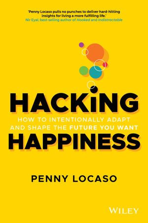 Hacking Happiness : How to Intentionally Adapt and Shape the Future You Want - Penny Locaso