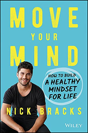 Move Your Mind : How to Build a Healthy Mindset for Life - Nick Bracks