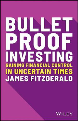 Bulletproof Investing : Gaining Financial Control in Uncertain Times - James Fitzgerald