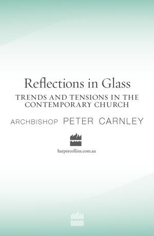 Reflections in Glass : Trends and Tensions in the Contemporary Church - Peter Archbishop. Carnley