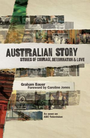 Australian Story : Stories of Courage, Determination and Love - Graham Bauer
