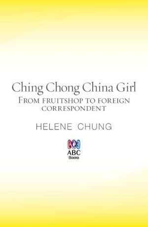 Ching Chong China Girl : From fruitshop to foreign correspondent - Helene Chung