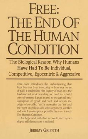 Free : The End of the Human Condition - JEREMY GRIFFITH