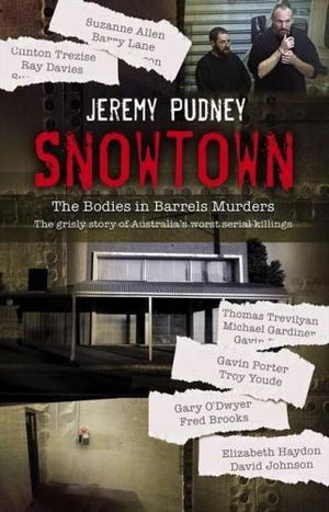 Snowtown : The Bodies in Barrels Murders - the bestselling grisly story of Australia's worst serial killings, for readers of I CATCH KILLERS, THE WIDOW OF WALCHA and THE LAST VICTIM - Jeremy Pudney